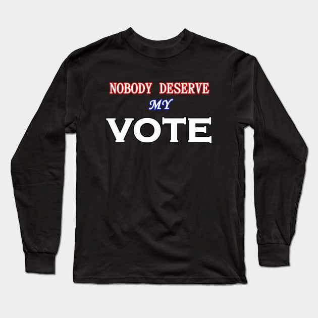 NOBODY DESERVE MY VOTE Long Sleeve T-Shirt by wael store